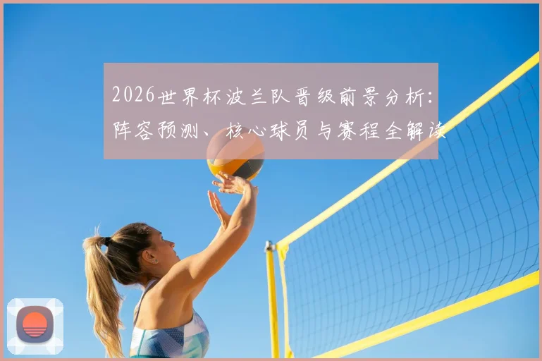 2026世界杯波兰队晋级前景分析：阵容预测、核心球员与赛程全解读