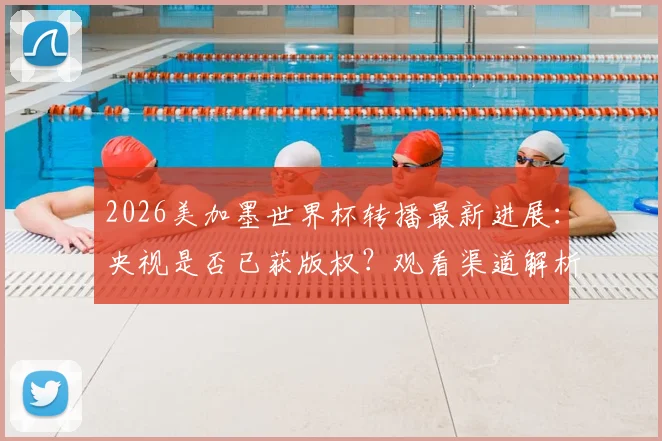 2026美加墨世界杯转播最新进展：央视是否已获版权？观看渠道解析